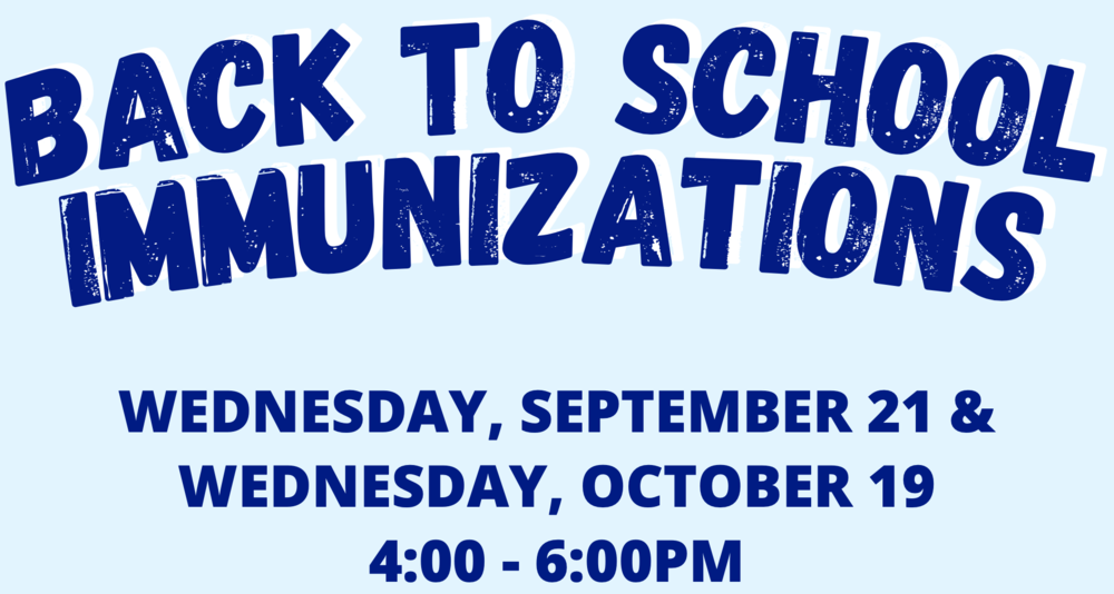 back to school immunizations wed sept 21 & October 19 4-6PM